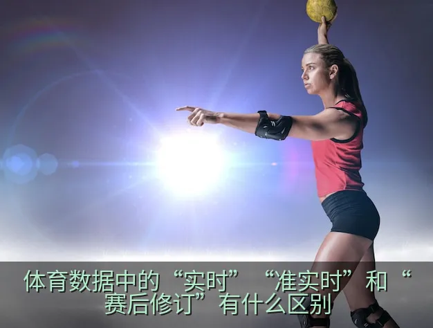 体育数据中的“实时”“准实时”和“赛后修订”有什么区别