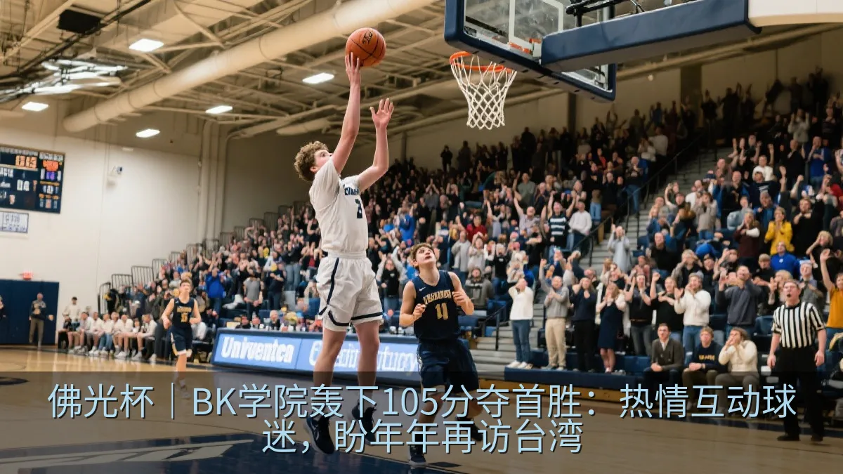 佛光杯｜BK学院轰下105分夺首胜：热情互动球迷，盼年年再访台湾